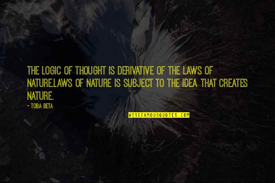 Life And Love Search Quotes By Toba Beta: The logic of thought is derivative of the Life And Love Search Quotes By Toba Beta: The logic of thought is derivative of the