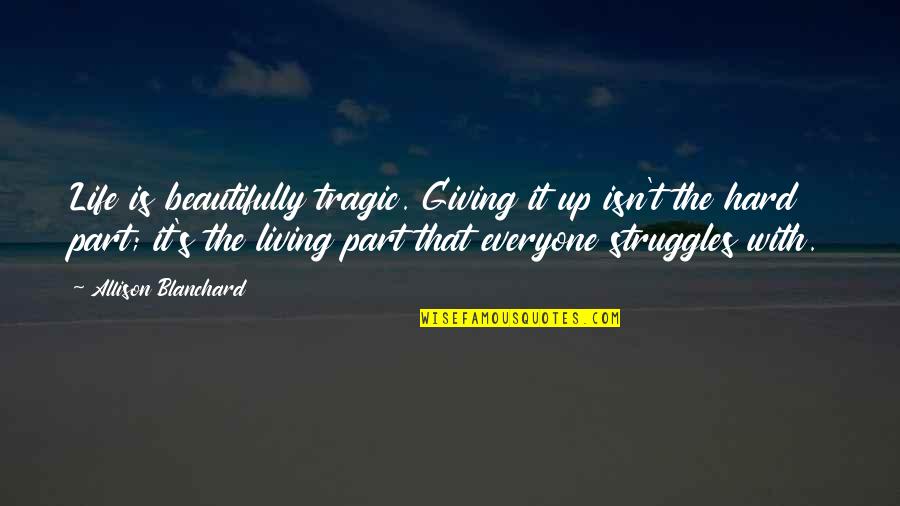 Life And Love Struggles Quotes By Allison Blanchard: Life is beautifully tragic. Giving it up isn't