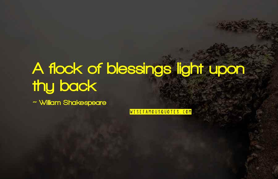 Life And Love William Shakespeare Quotes By William Shakespeare: A flock of blessings light upon thy back