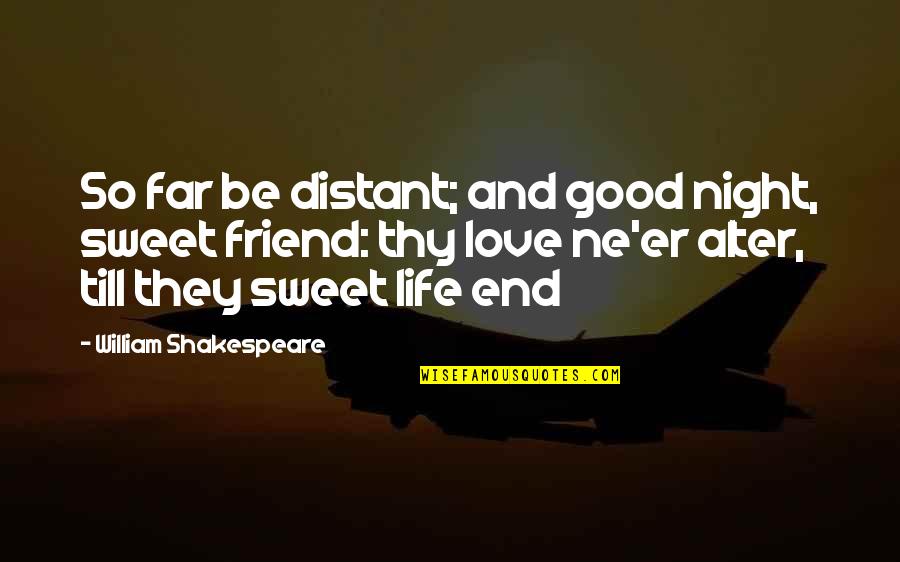 Life And Love William Shakespeare Quotes By William Shakespeare: So far be distant; and good night, sweet