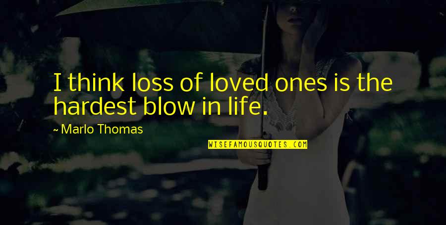 Life And Loved Ones Quotes By Marlo Thomas: I think loss of loved ones is the Life And Loved Ones Quotes By Marlo Thomas: I think loss of loved ones is the