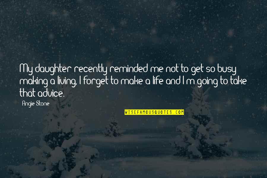 Life And Making A Living Quotes By Angie Stone: My daughter recently reminded me not to get Life And Making A Living Quotes By Angie Stone: My daughter recently reminded me not to get