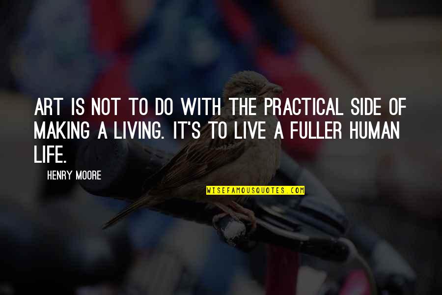 Life And Making A Living Quotes By Henry Moore: Art is not to do with the practical