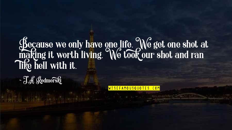 Life And Making A Living Quotes By J.A. Redmerski: Because we only have one life. We get Life And Making A Living Quotes By J.A. Redmerski: Because we only have one life. We get