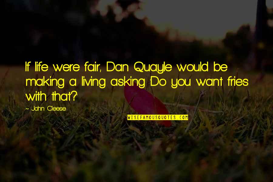 Life And Making A Living Quotes By John Cleese: If life were fair, Dan Quayle would be Life And Making A Living Quotes By John Cleese: If life were fair, Dan Quayle would be