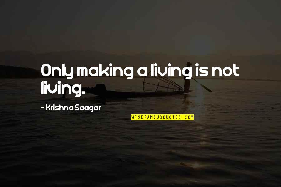 Life And Making A Living Quotes By Krishna Saagar: Only making a living is not living.