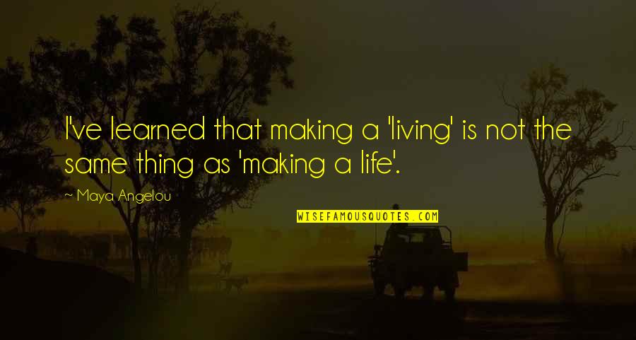 Life And Making A Living Quotes By Maya Angelou: I've learned that making a 'living' is not