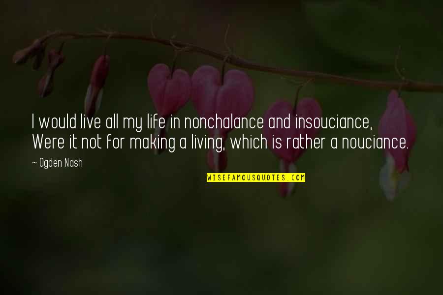 Life And Making A Living Quotes By Ogden Nash: I would live all my life in nonchalance