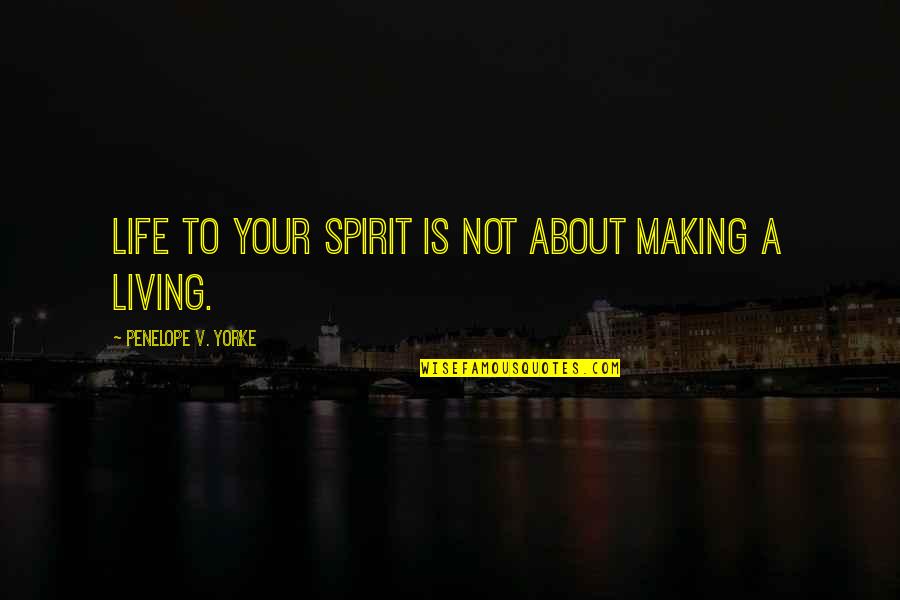 Life And Making A Living Quotes By Penelope V. Yorke: Life to your spirit is not about making Life And Making A Living Quotes By Penelope V. Yorke: Life to your spirit is not about making