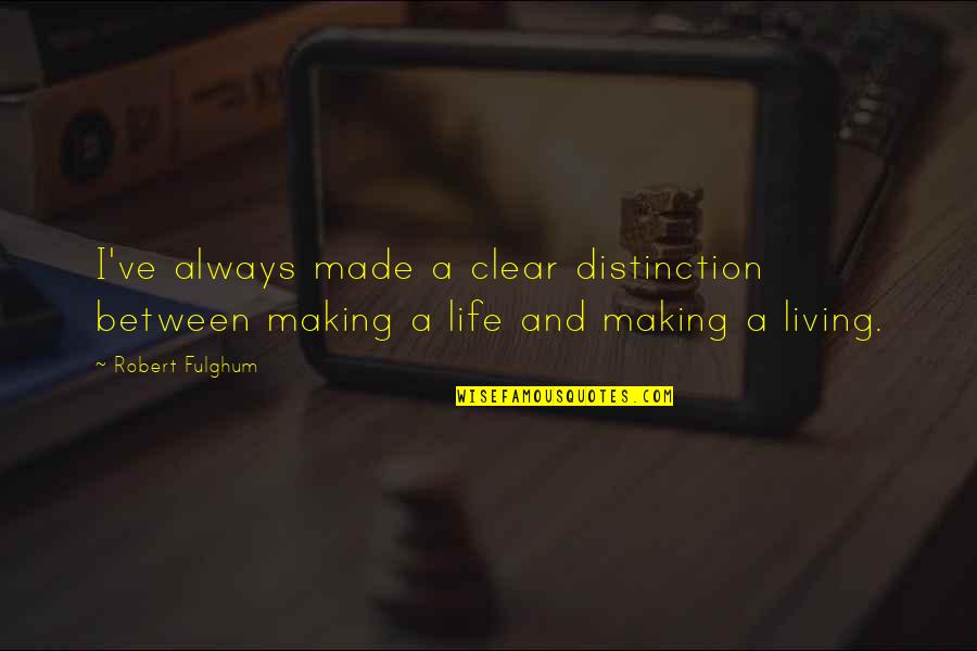 Life And Making A Living Quotes By Robert Fulghum: I've always made a clear distinction between making