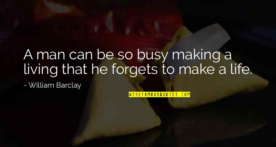 Life And Making A Living Quotes By William Barclay: A man can be so busy making a Life And Making A Living Quotes By William Barclay: A man can be so busy making a