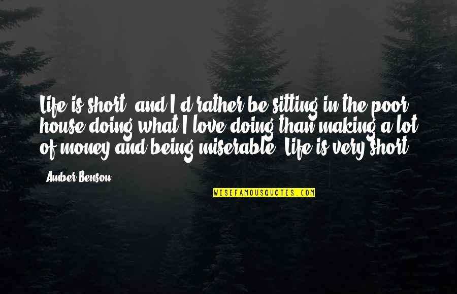 Life And Making Money Quotes By Amber Benson: Life is short, and I'd rather be sitting Life And Making Money Quotes By Amber Benson: Life is short, and I'd rather be sitting