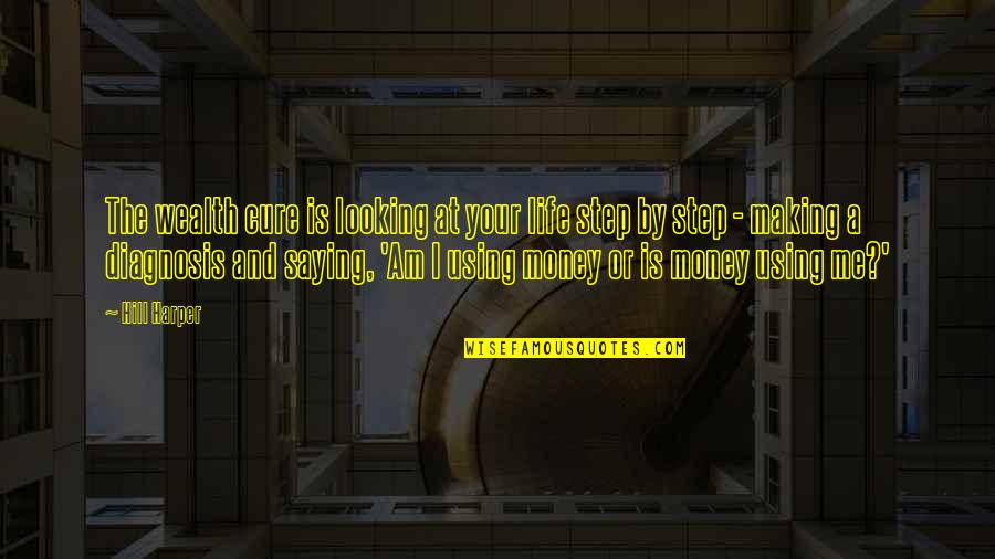 Life And Making Money Quotes By Hill Harper: The wealth cure is looking at your life Life And Making Money Quotes By Hill Harper: The wealth cure is looking at your life