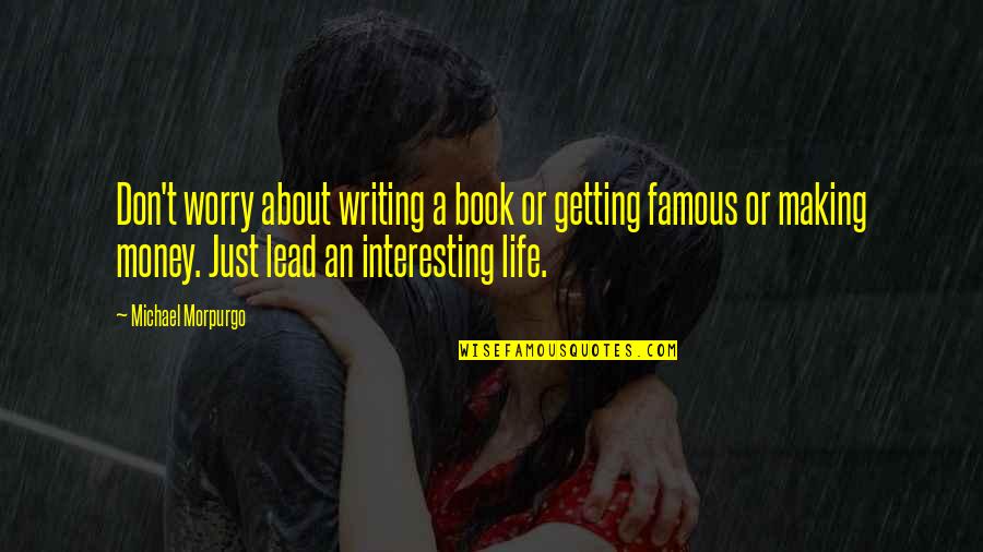 Life And Making Money Quotes By Michael Morpurgo: Don't worry about writing a book or getting Life And Making Money Quotes By Michael Morpurgo: Don't worry about writing a book or getting