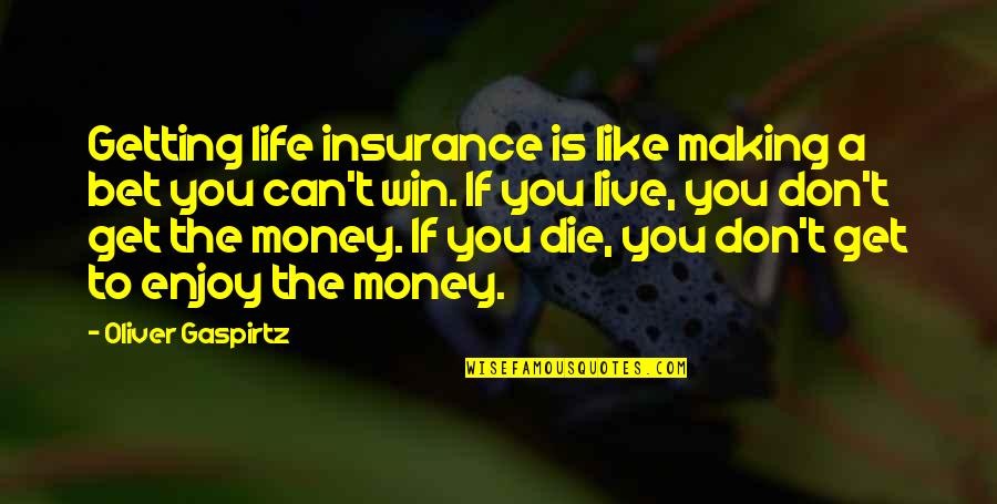 Life And Making Money Quotes By Oliver Gaspirtz: Getting life insurance is like making a bet Life And Making Money Quotes By Oliver Gaspirtz: Getting life insurance is like making a bet