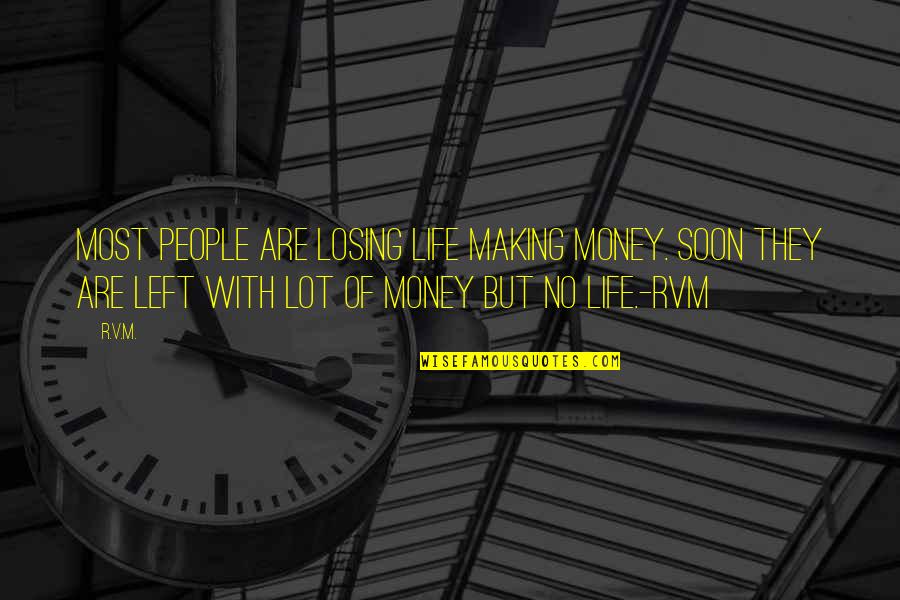 Life And Making Money Quotes By R.v.m.: Most people are losing life making money. Soon Life And Making Money Quotes By R.v.m.: Most people are losing life making money. Soon