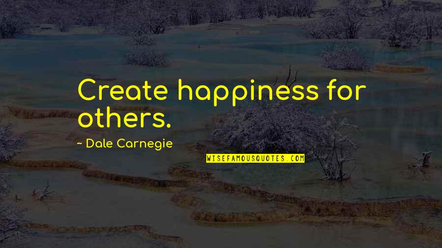 Life And Marijuana Quotes By Dale Carnegie: Create happiness for others.