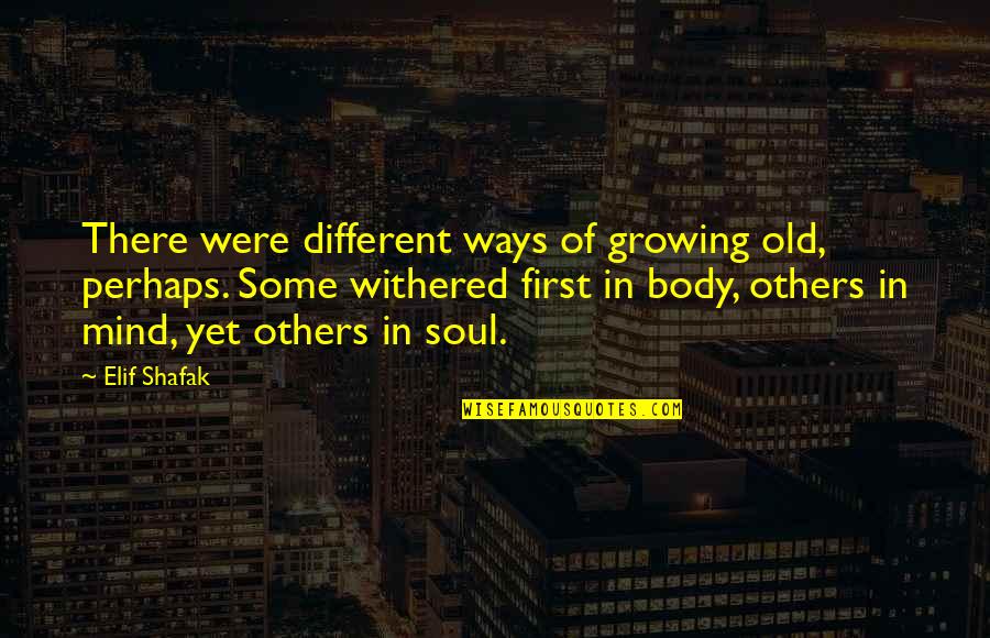 Life And Marijuana Quotes By Elif Shafak: There were different ways of growing old, perhaps.