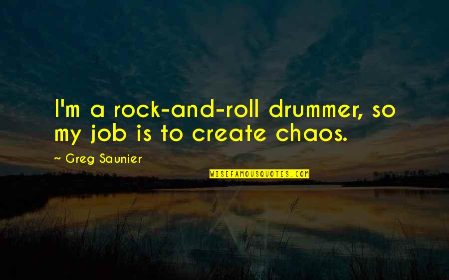 Life And Marijuana Quotes By Greg Saunier: I'm a rock-and-roll drummer, so my job is Life And Marijuana Quotes By Greg Saunier: I'm a rock-and-roll drummer, so my job is