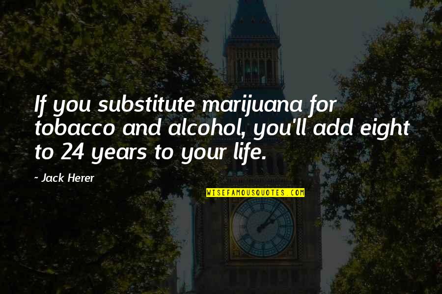 Life And Marijuana Quotes By Jack Herer: If you substitute marijuana for tobacco and alcohol, Life And Marijuana Quotes By Jack Herer: If you substitute marijuana for tobacco and alcohol,