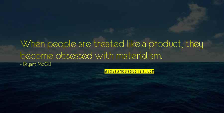 Life And Materialism Quotes By Bryant McGill: When people are treated like a product, they
