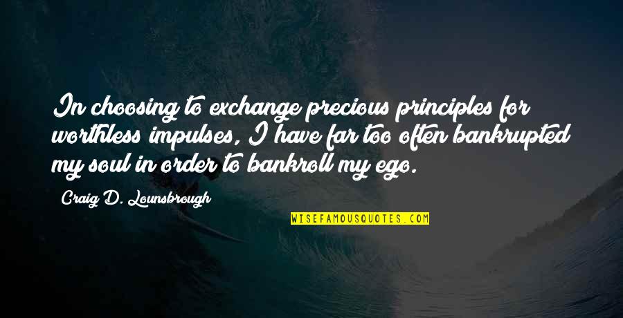 Life And Materialism Quotes By Craig D. Lounsbrough: In choosing to exchange precious principles for worthless