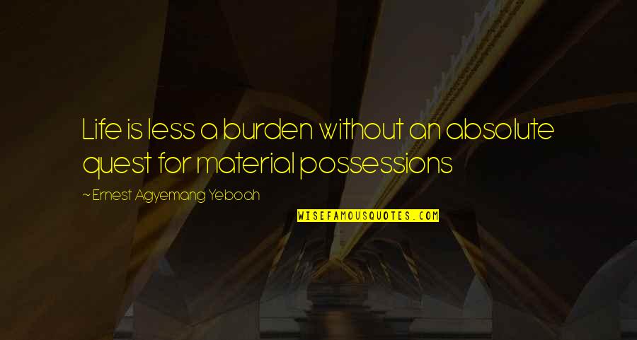 Life And Materialism Quotes By Ernest Agyemang Yeboah: Life is less a burden without an absolute