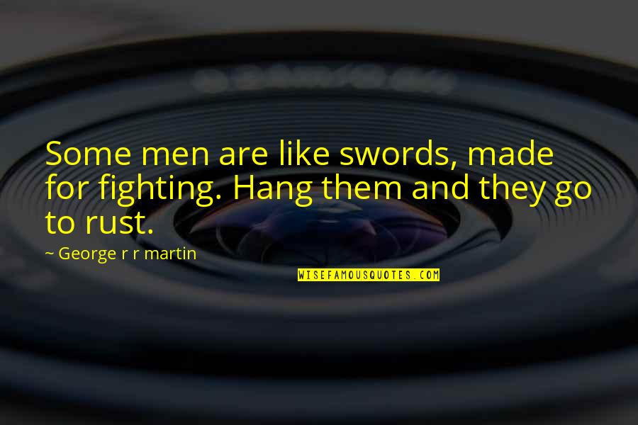 Life And Materialism Quotes By George R R Martin: Some men are like swords, made for fighting.