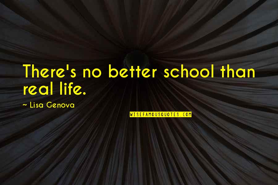 Life And Materialism Quotes By Lisa Genova: There's no better school than real life. Life And Materialism Quotes By Lisa Genova: There's no better school than real life.