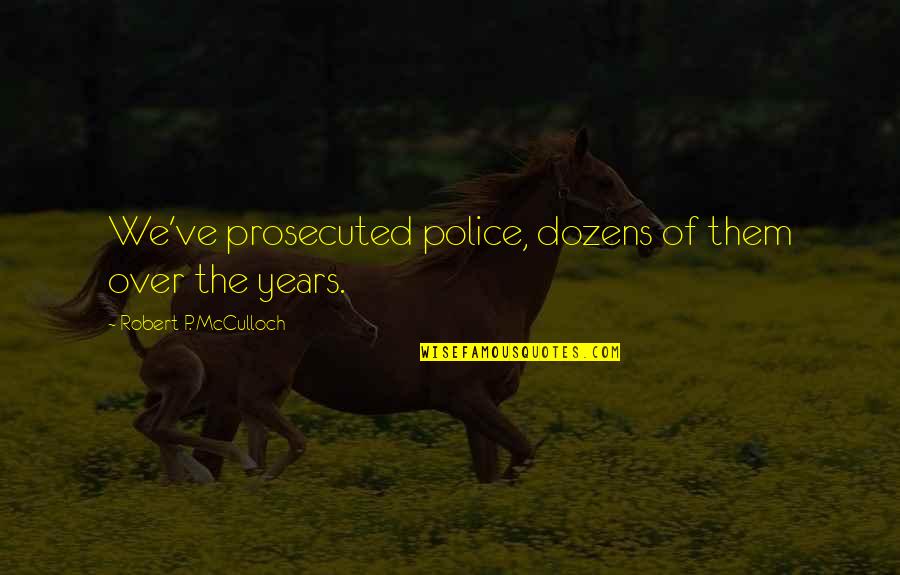 Life And Materialism Quotes By Robert P. McCulloch: We've prosecuted police, dozens of them over the