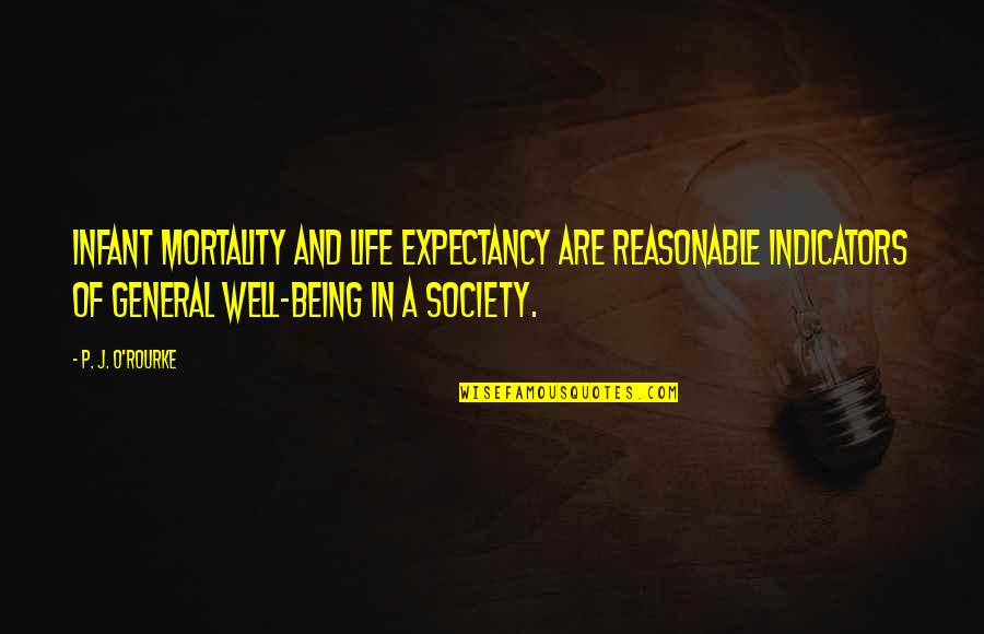 Life And Mortality Quotes By P. J. O'Rourke: Infant mortality and life expectancy are reasonable indicators
