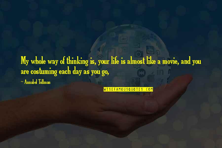 Life And Movie Quotes By Annabel Tollman: My whole way of thinking is, your life