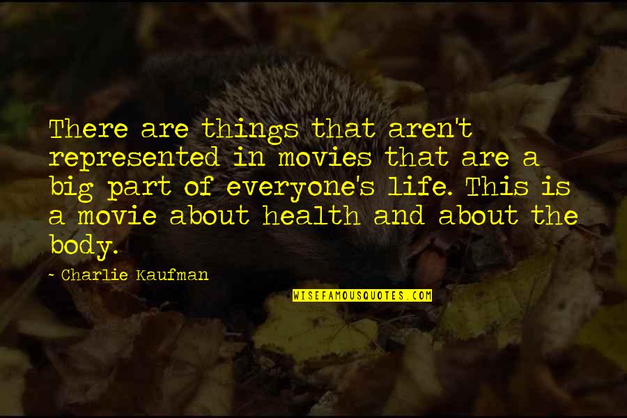 Life And Movie Quotes By Charlie Kaufman: There are things that aren't represented in movies