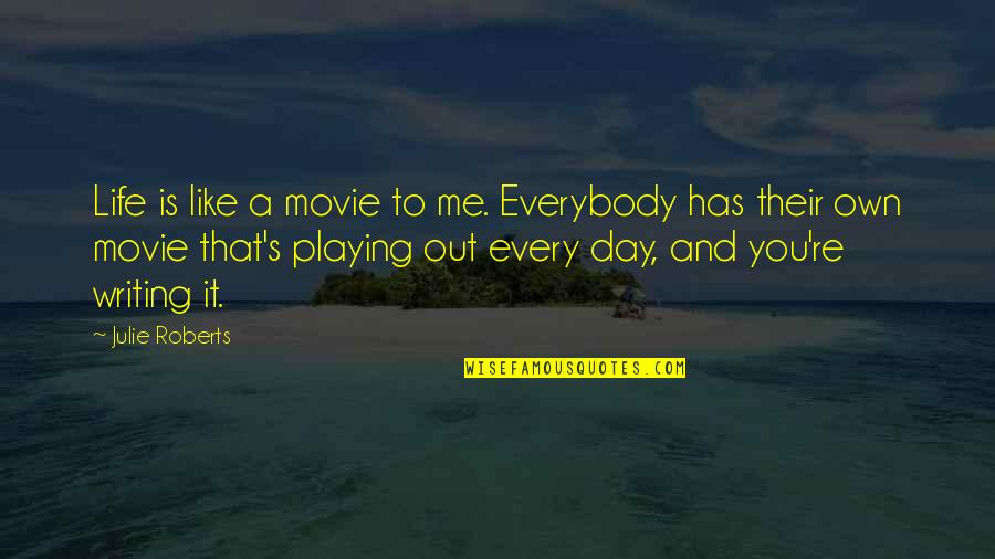 Life And Movie Quotes By Julie Roberts: Life is like a movie to me. Everybody