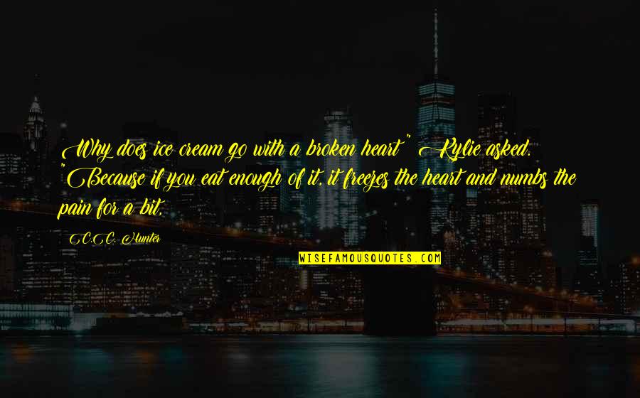 Life And Moving Away Quotes By C.C. Hunter: Why does ice cream go with a broken Life And Moving Away Quotes By C.C. Hunter: Why does ice cream go with a broken