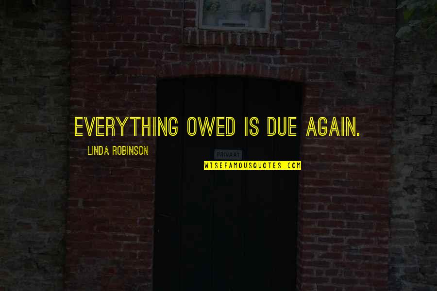 Life And Moving Away Quotes By Linda Robinson: Everything owed is due again.