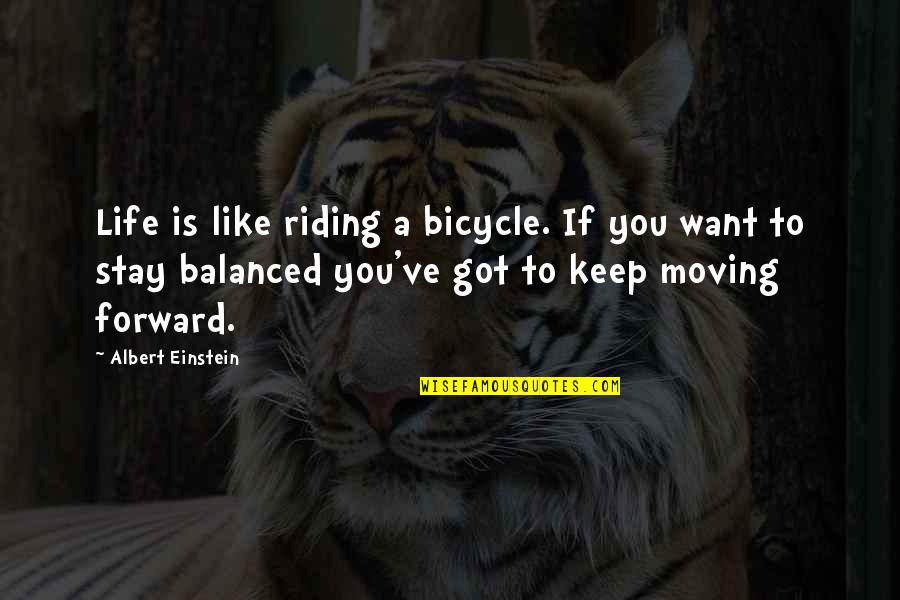Life And Moving On Forward Quotes By Albert Einstein: Life is like riding a bicycle. If you
