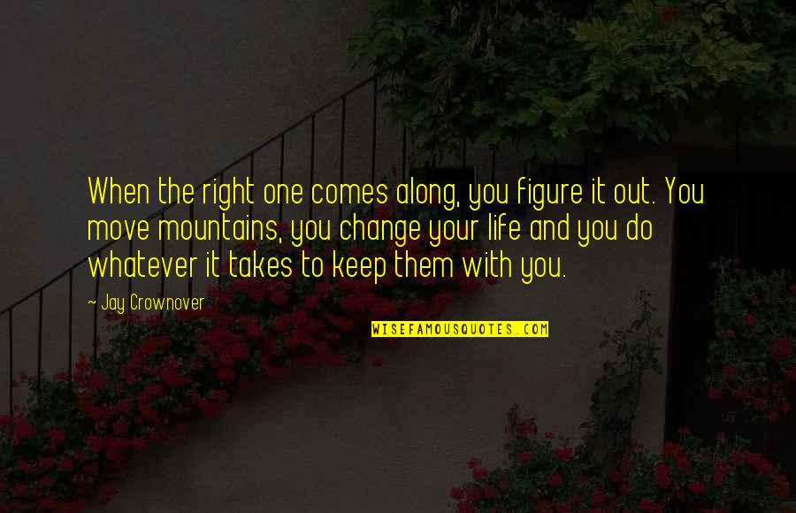 Life And Moving Quotes By Jay Crownover: When the right one comes along, you figure