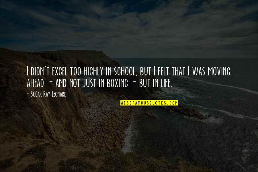 Life And Moving Quotes By Sugar Ray Leonard: I didn't excel too highly in school, but