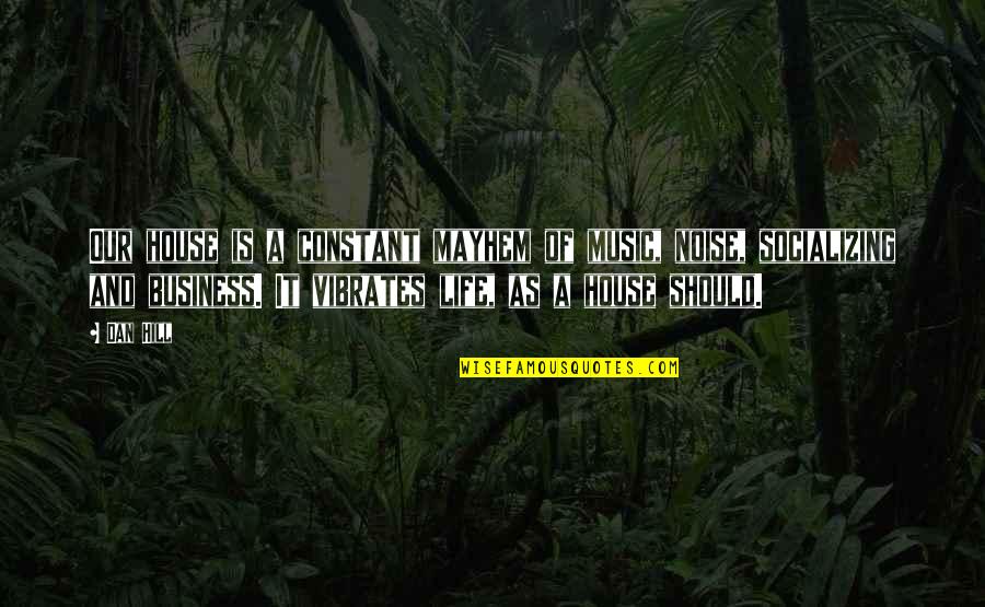 Life And Music Quotes By Dan Hill: Our house is a constant mayhem of music,