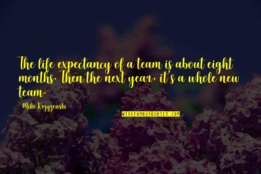 Life And New Year Quotes By Mike Krzyzewski: The life expectancy of a team is about Life And New Year Quotes By Mike Krzyzewski: The life expectancy of a team is about