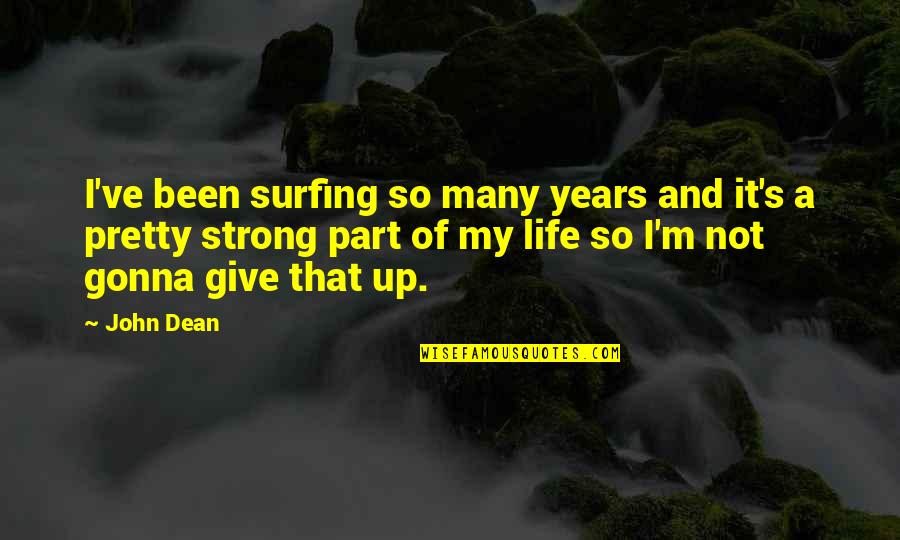 Life And Not Giving Up Quotes By John Dean: I've been surfing so many years and it's