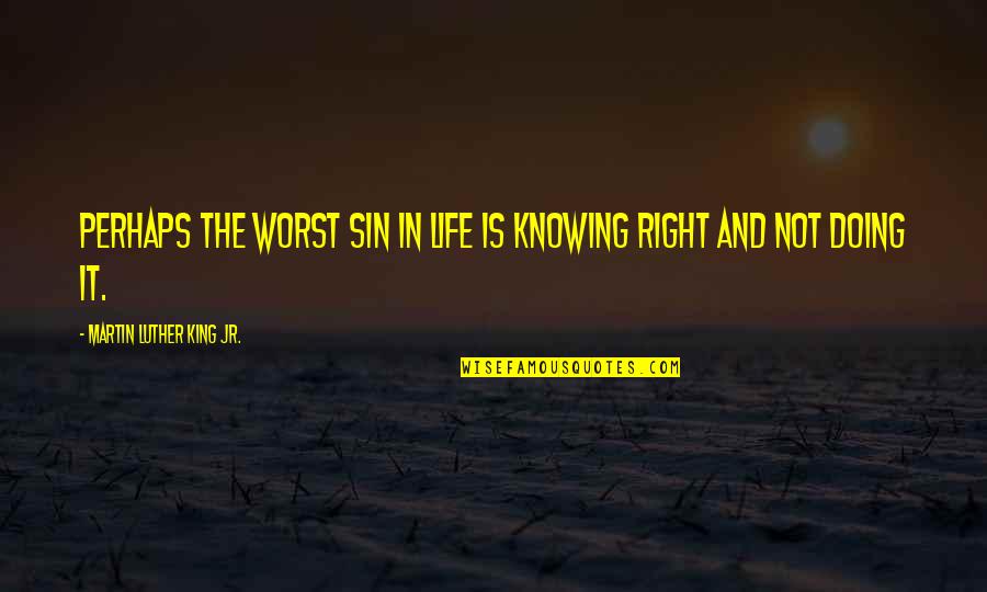 Life And Not Knowing Quotes By Martin Luther King Jr.: Perhaps the worst sin in life is knowing
