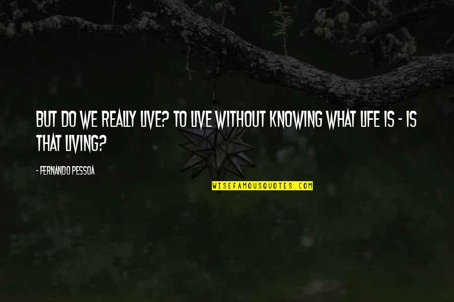 Life And Not Knowing What To Do Quotes By Fernando Pessoa: But do we really live? To live without
