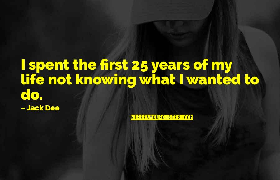 Life And Not Knowing What To Do Quotes By Jack Dee: I spent the first 25 years of my