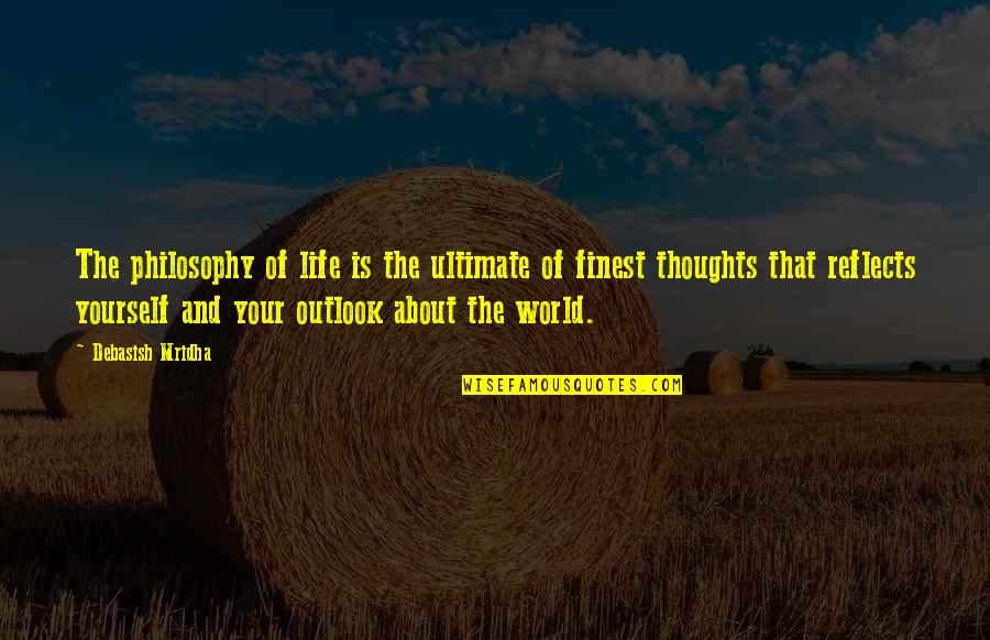 Life And Outlook Quotes By Debasish Mridha: The philosophy of life is the ultimate of