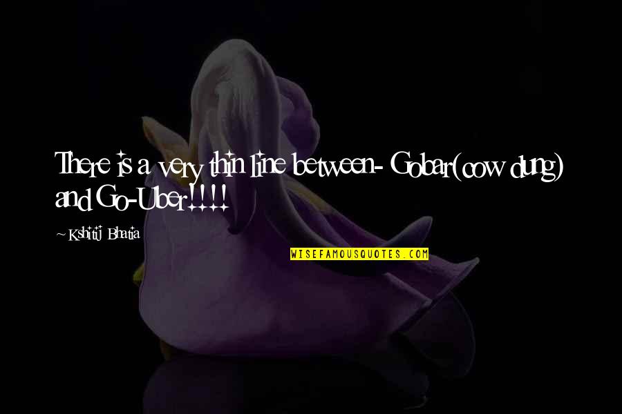 Life And Outlook Quotes By Kshitij Bhatia: There is a very thin line between- Gobar(cow