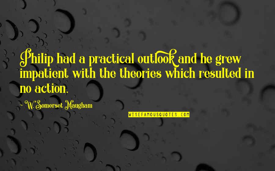 Life And Outlook Quotes By W. Somerset Maugham: Philip had a practical outlook and he grew