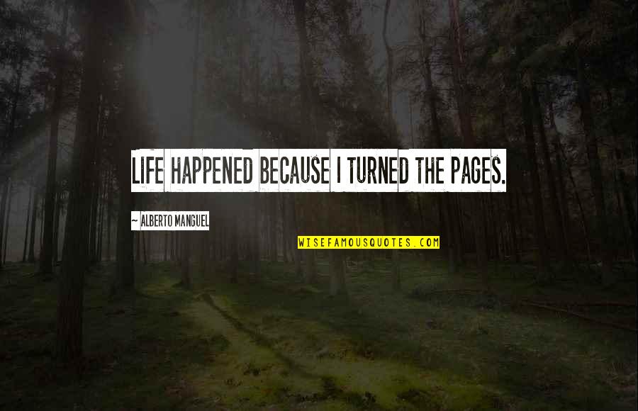 Life And Pages Quotes By Alberto Manguel: Life happened because I turned the pages.