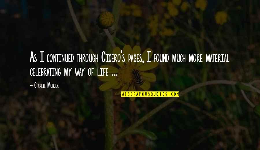 Life And Pages Quotes By Charlie Munger: As I continued through Cicero's pages, I found Life And Pages Quotes By Charlie Munger: As I continued through Cicero's pages, I found